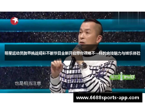明星运动员跨界挑战精彩不断节目全新开启带你领略不一样的竞技魅力与娱乐体验