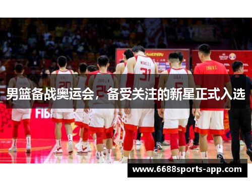 男篮备战奥运会，备受关注的新星正式入选